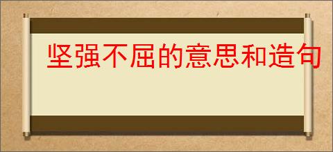 坚强不屈的意思和造句