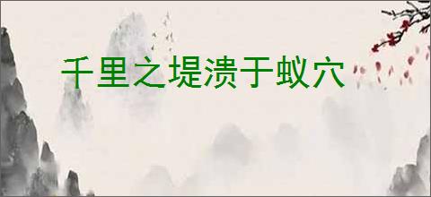 千里之堤溃于蚁穴