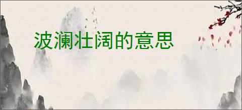 波澜壮阔的意思