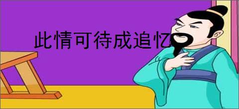 此情可待成追忆