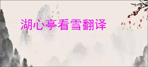 湖心亭看雪翻译