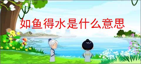 如鱼得水是什么意思